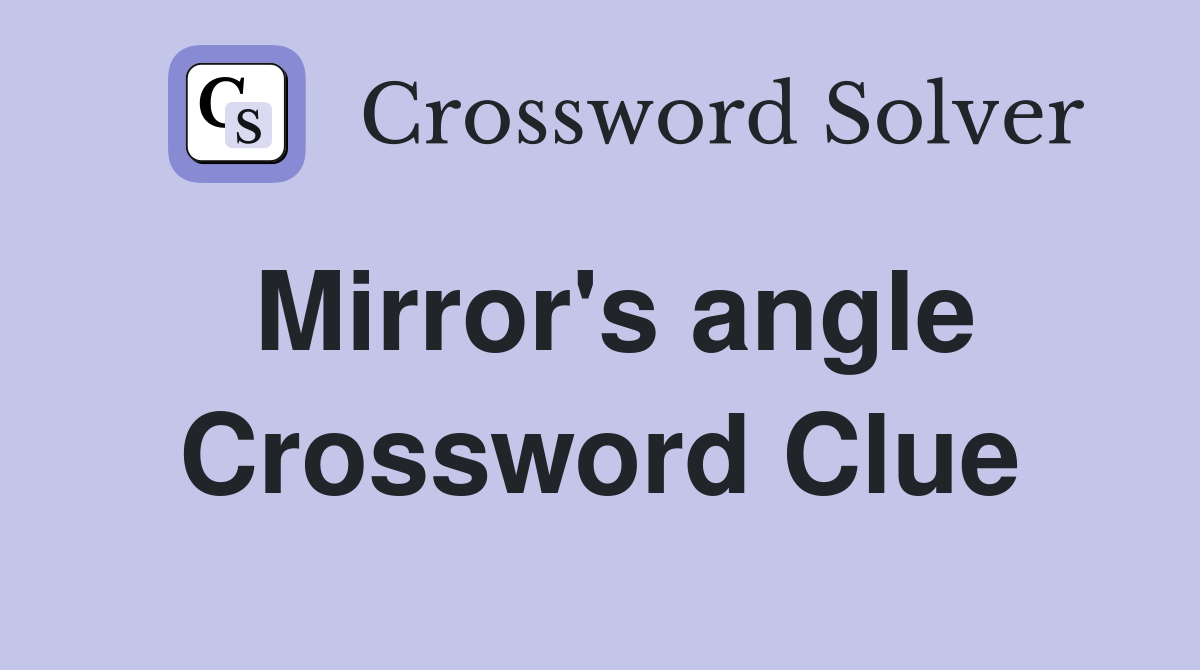 Mirror's angle Crossword Clue