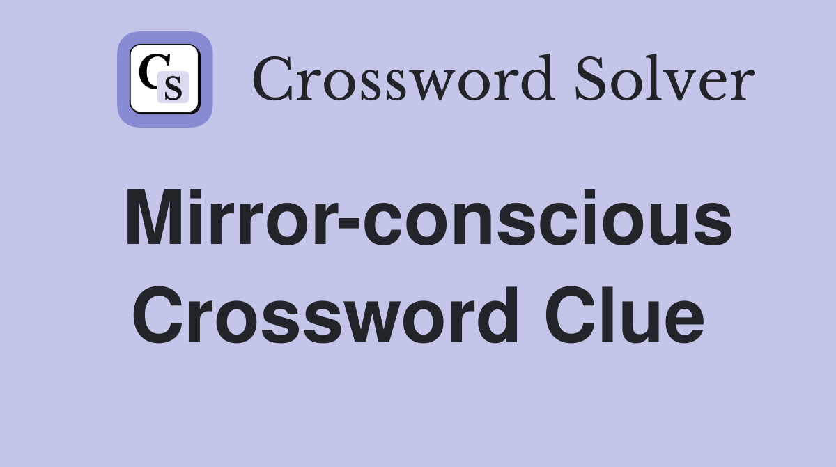 Mirror-conscious Crossword Clue