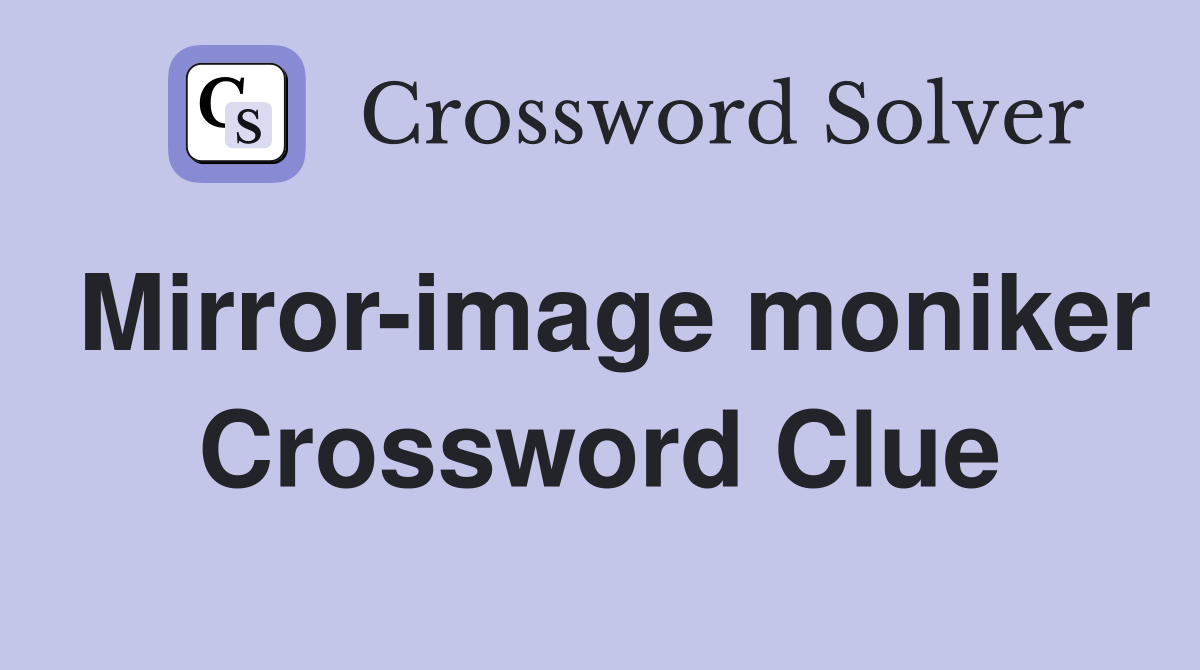 Mirror-image moniker Crossword Clue