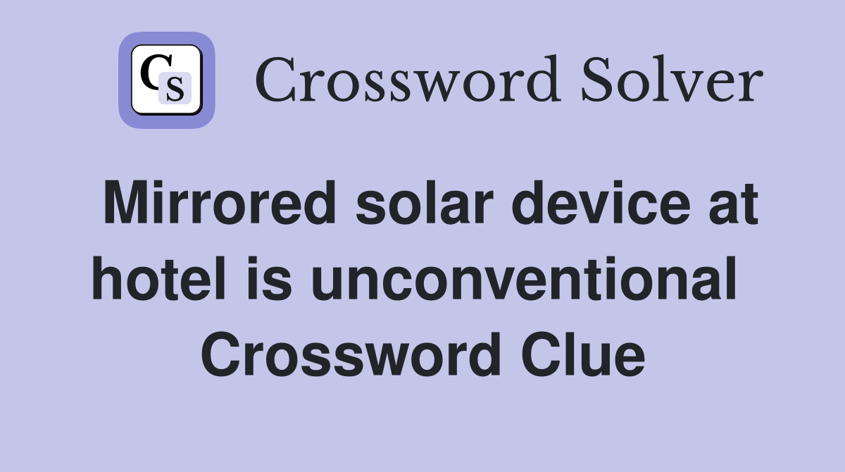 Mirrored solar device at hotel is unconventional  Crossword Clue