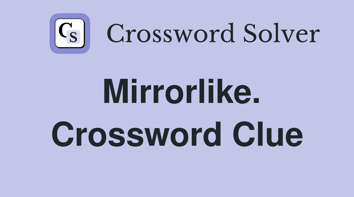 Mirrorlike. Crossword Clue