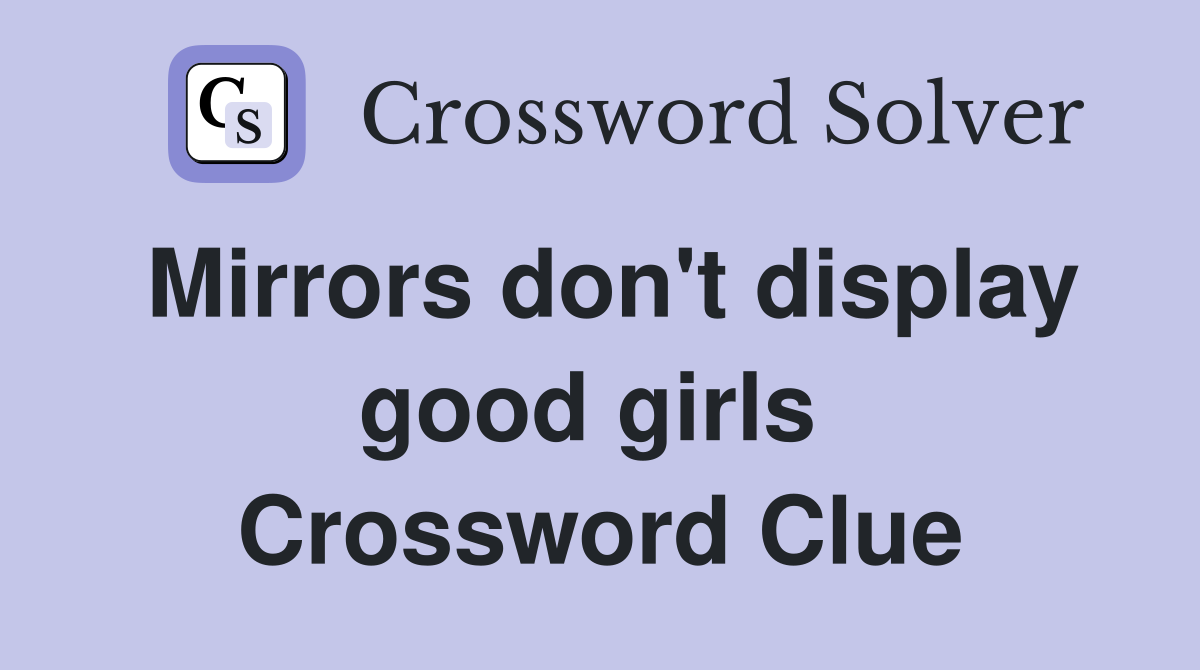 Mirrors don't display good girls  Crossword Clue