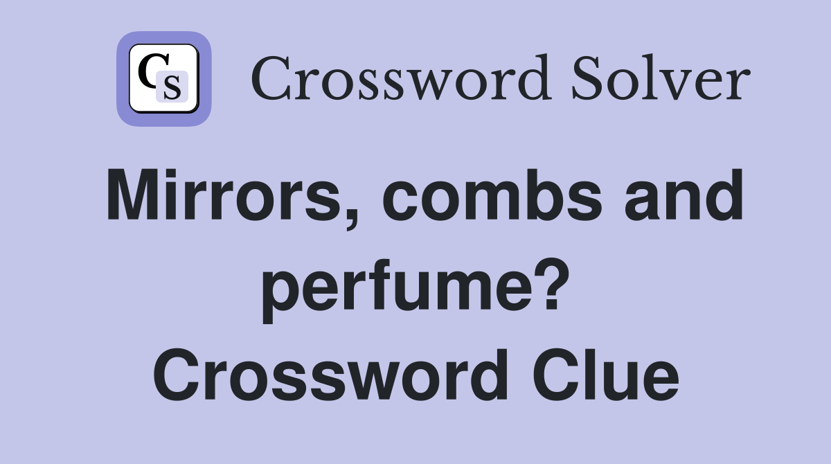 Mirrors, combs and perfume? Crossword Clue