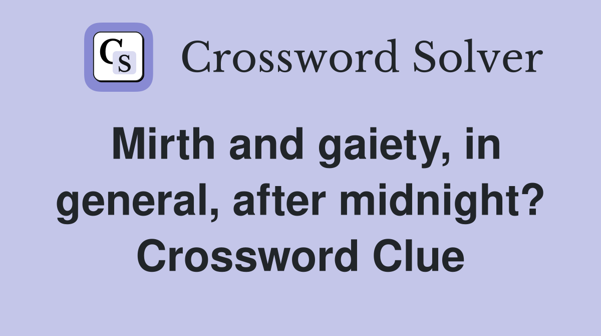 Mirth and gaiety, in general, after midnight? Crossword Clue