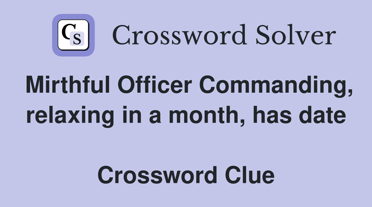 Mirthful Officer Commanding, relaxing in a month, has date  Crossword Clue