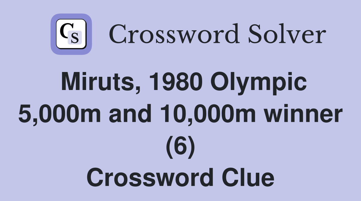 Miruts, 1980 Olympic 5,000m and 10,000m winner (6) Crossword Clue