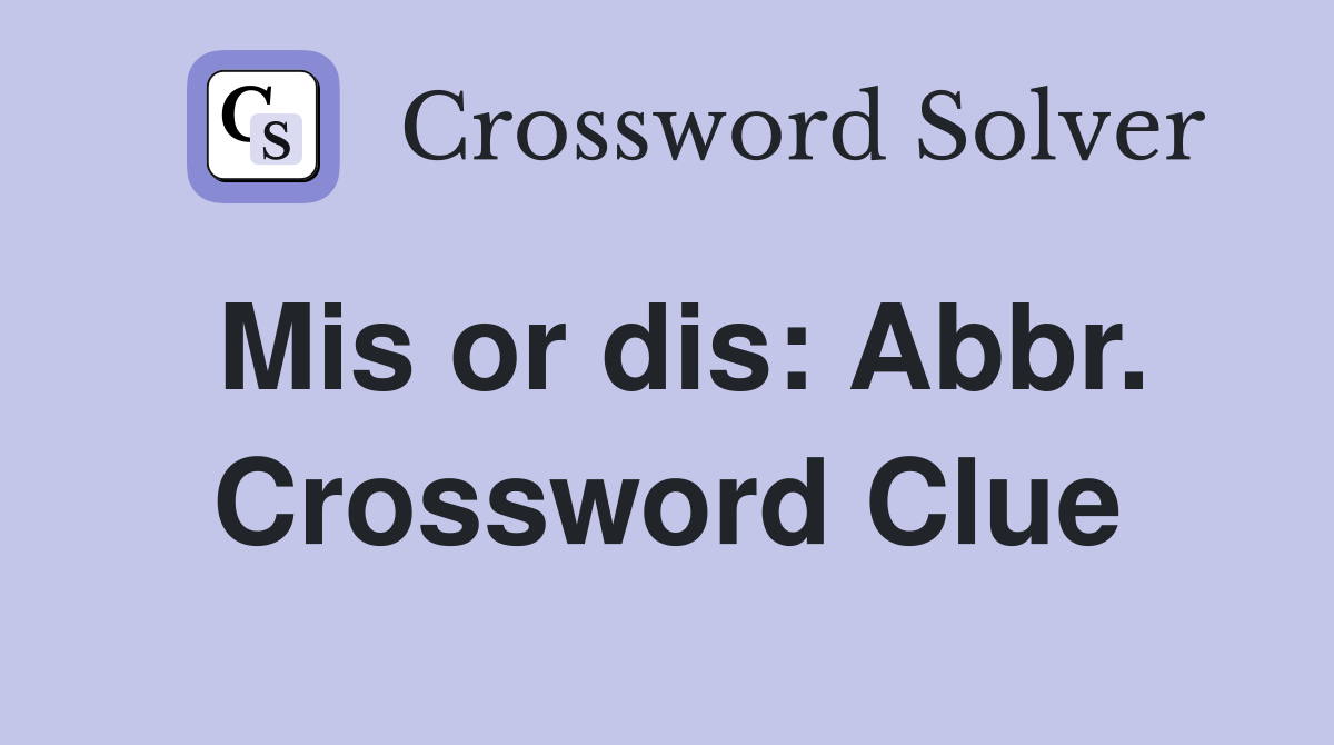 Mis or dis: Abbr. Crossword Clue