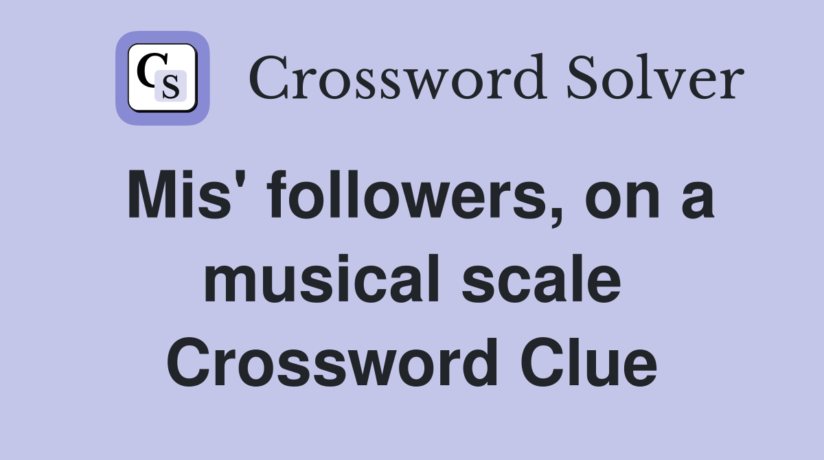 Mis' followers, on a musical scale Crossword Clue