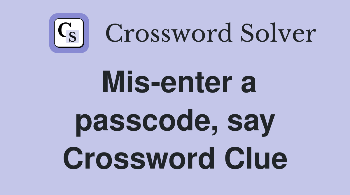 Mis-enter a passcode, say Crossword Clue