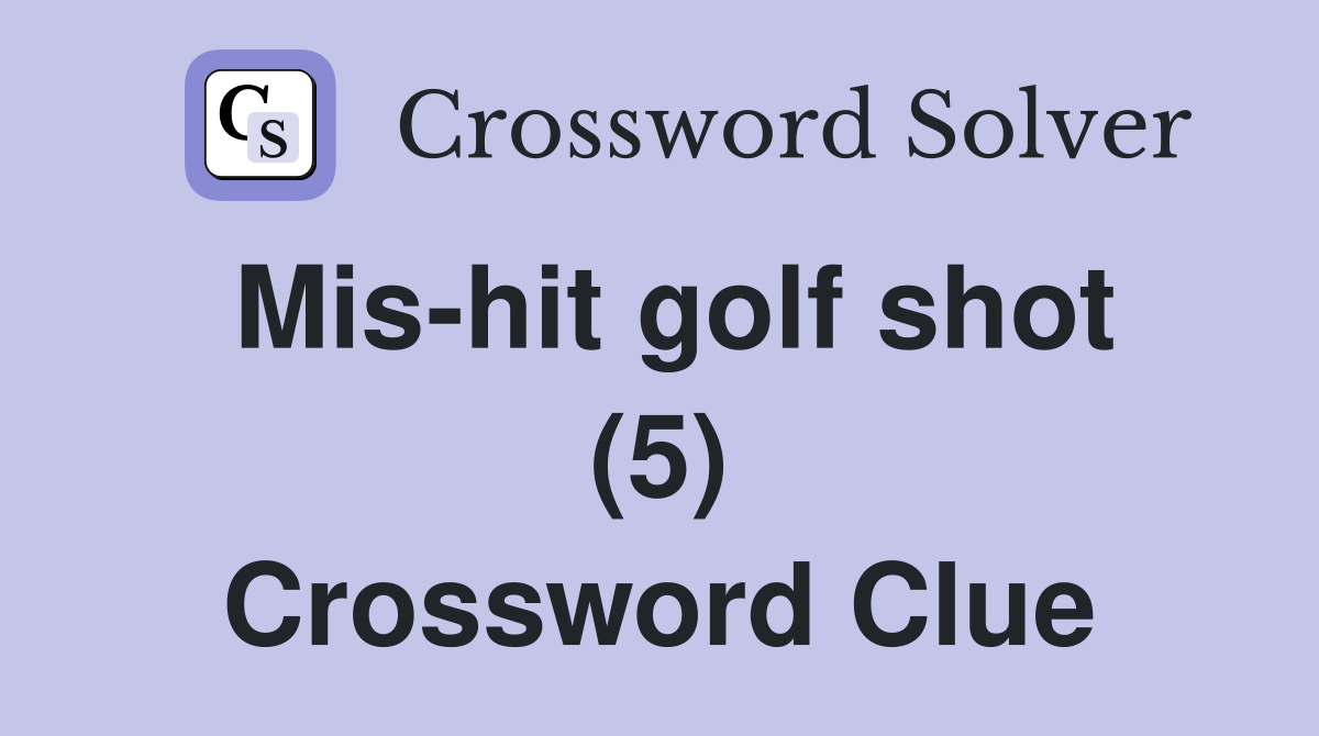 Mis-hit golf shot (5) Crossword Clue