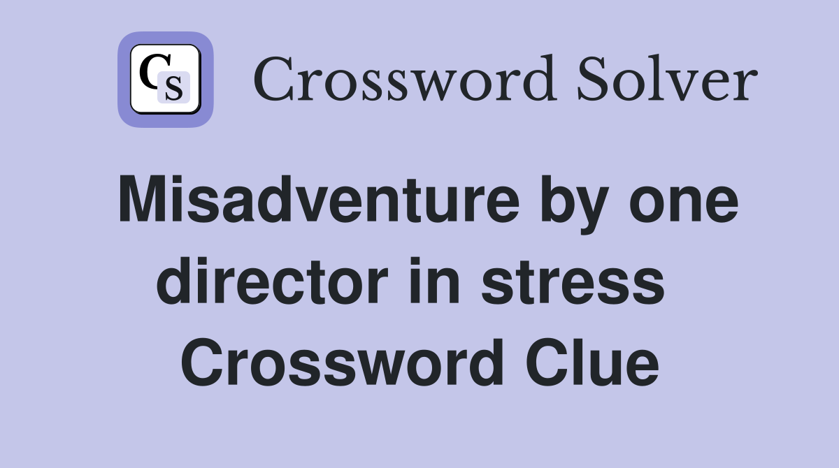 Misadventure by one director in stress  Crossword Clue