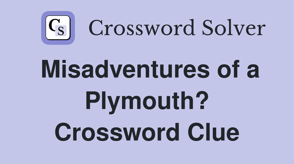 Misadventures of a Plymouth? Crossword Clue