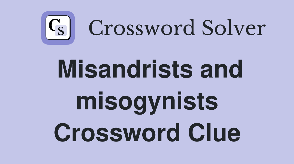 Misandrists and misogynists Crossword Clue
