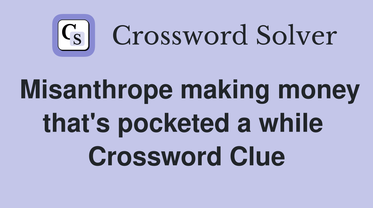Misanthrope making money that's pocketed a while  Crossword Clue