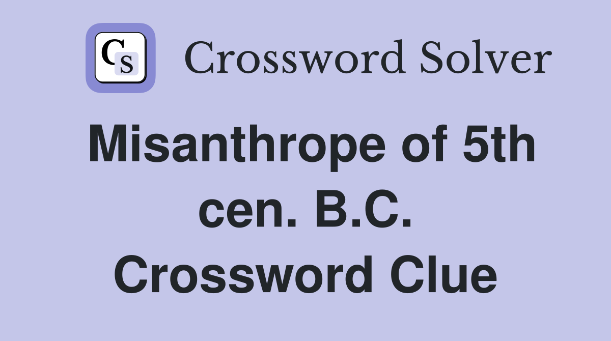 Misanthrope of 5th cen. B.C. Crossword Clue