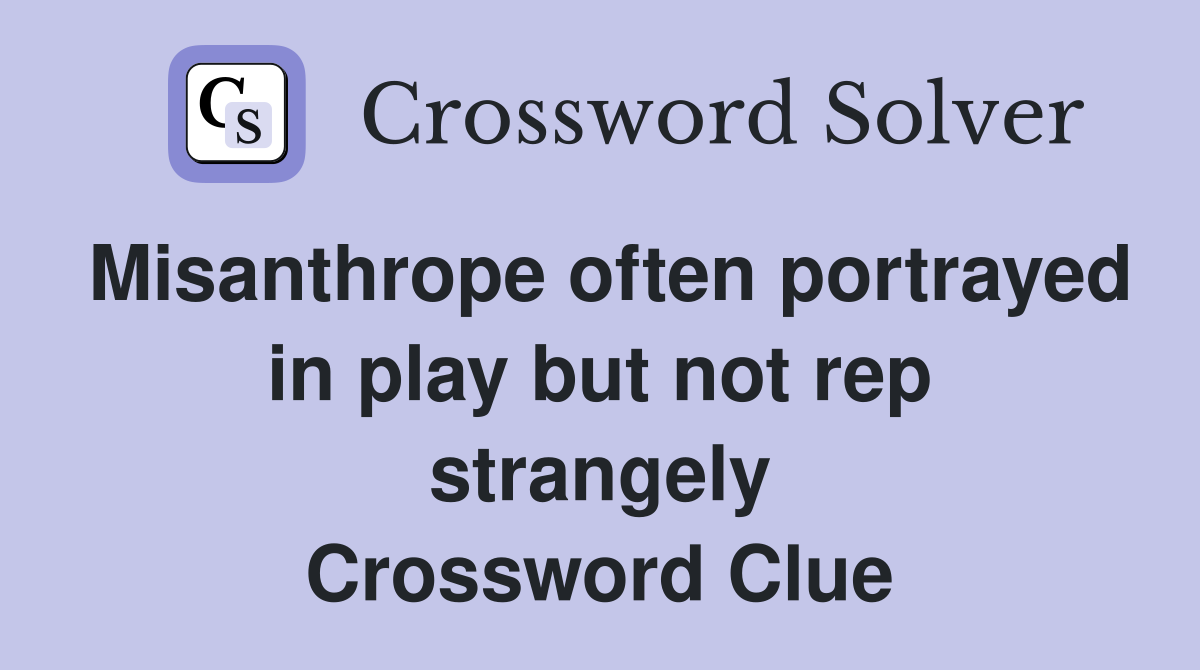 Misanthrope often portrayed in play but not rep strangely Crossword Clue