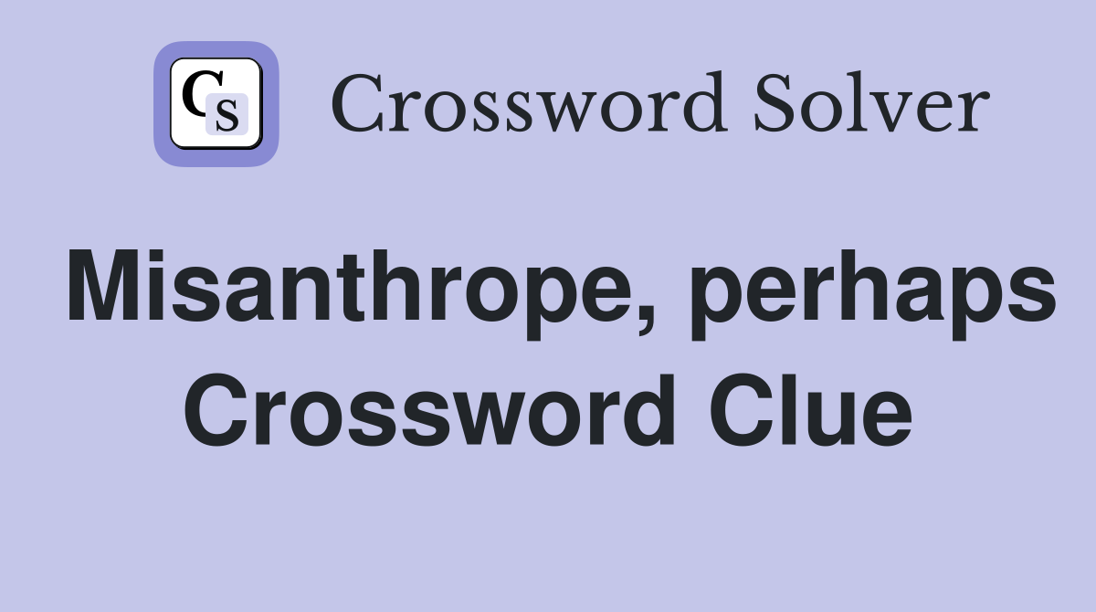 Misanthrope, perhaps Crossword Clue