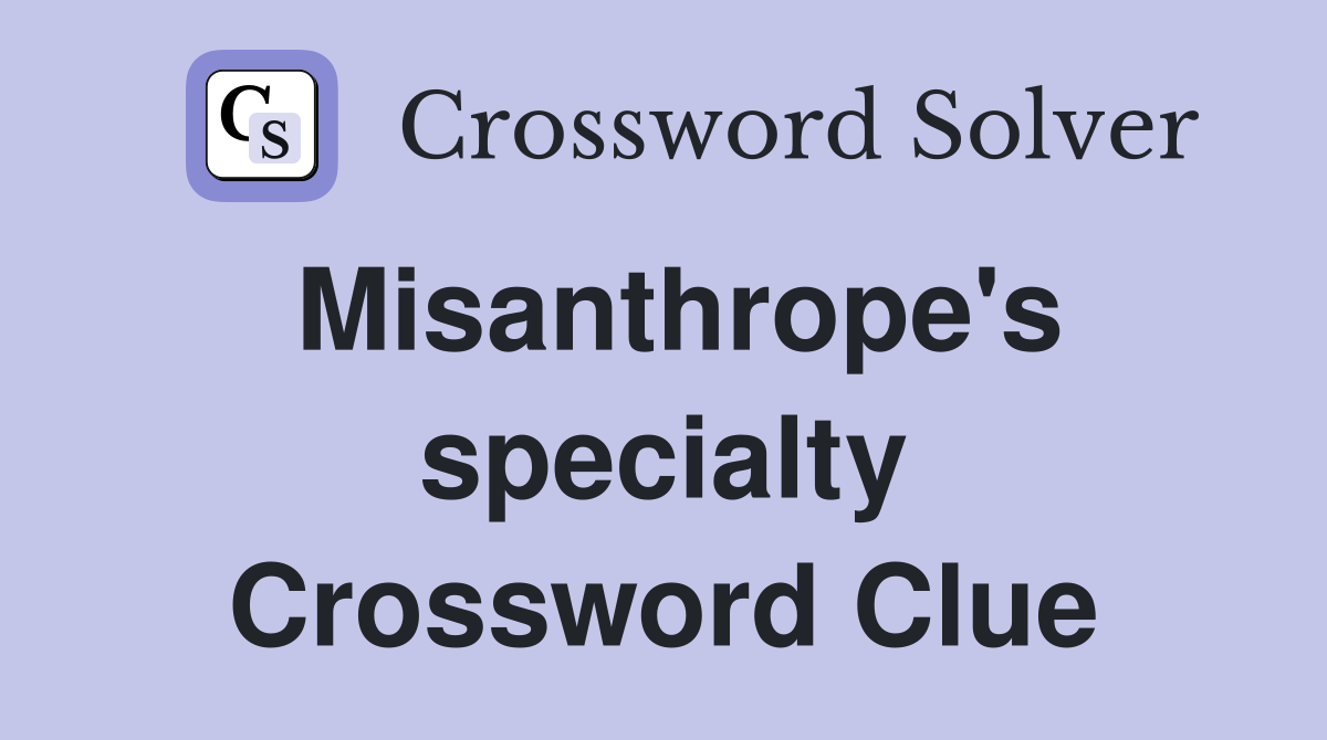 Misanthrope's specialty Crossword Clue