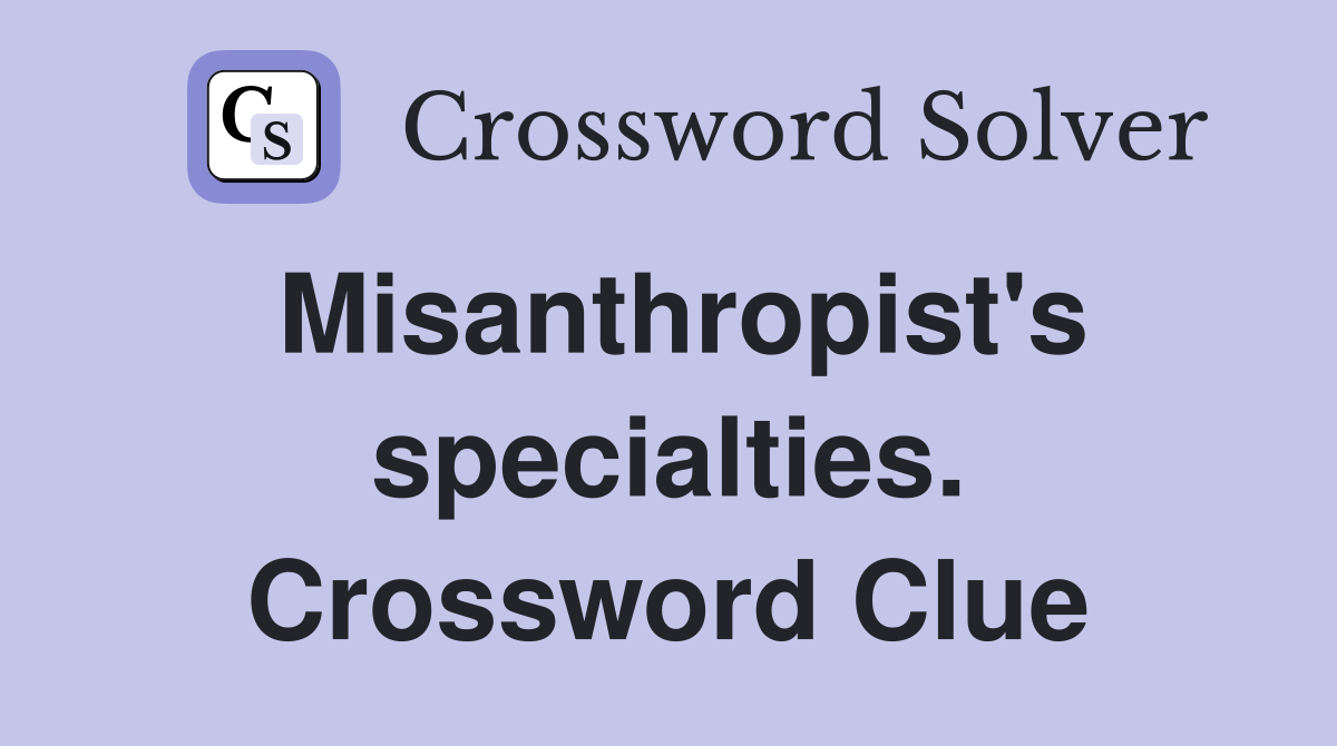 Misanthropist's specialties. Crossword Clue