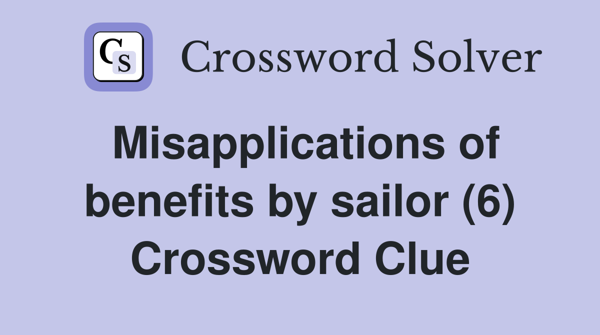 Misapplications of benefits by sailor (6) Crossword Clue