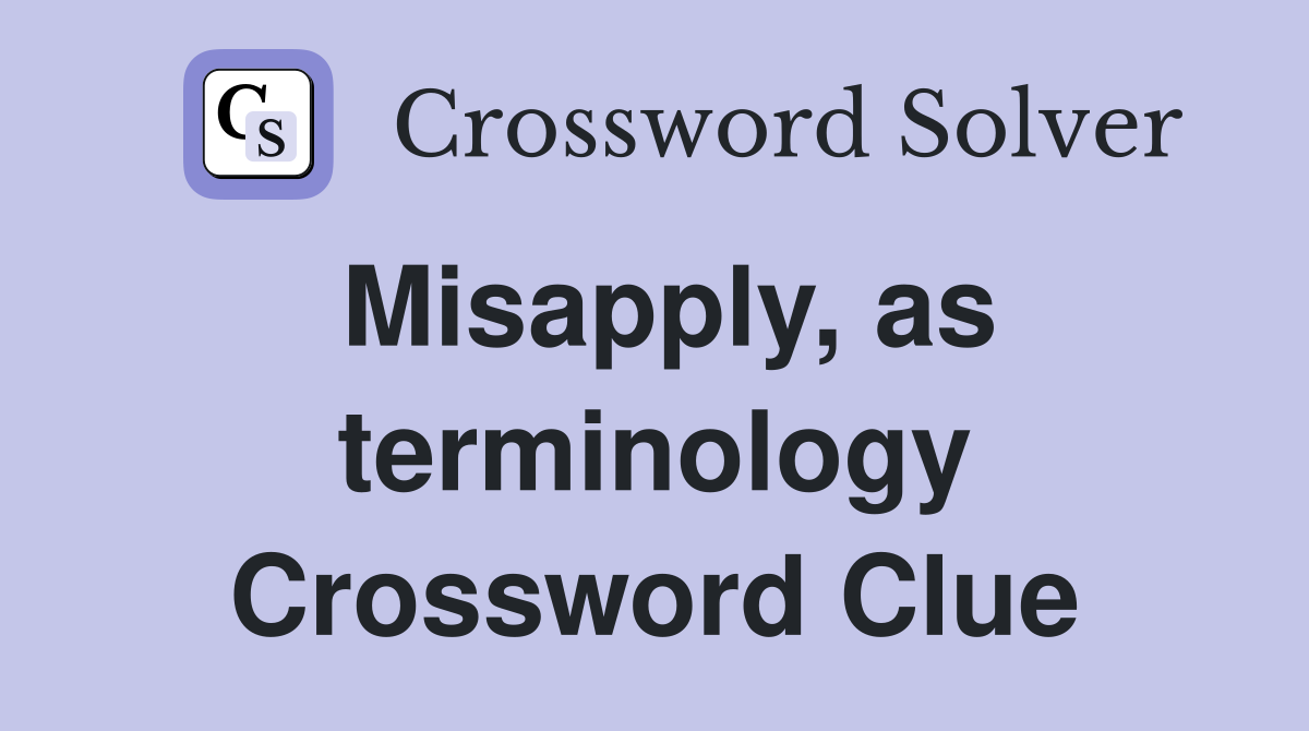 Misapply, as terminology Crossword Clue