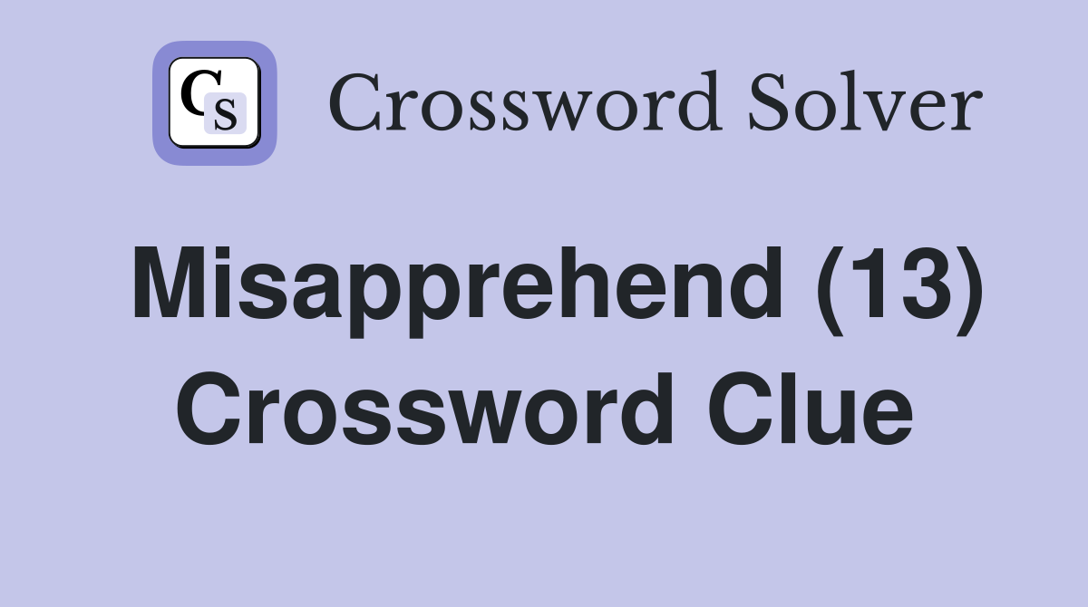 Misapprehend (13) Crossword Clue