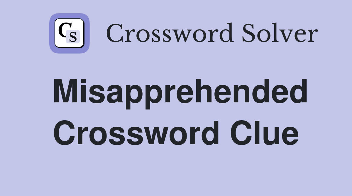 Misapprehended Crossword Clue