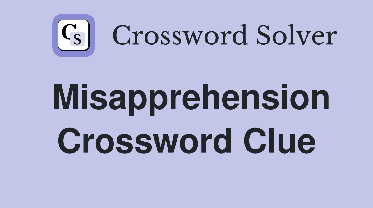 Misapprehension Crossword Clue