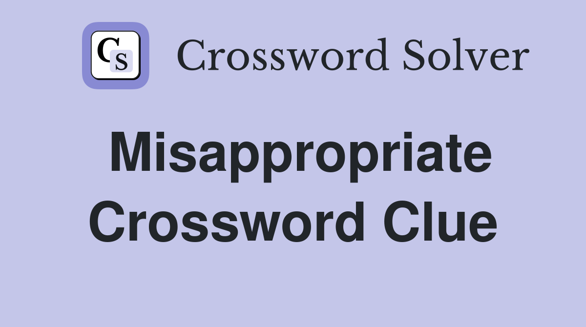 Misappropriate Crossword Clue
