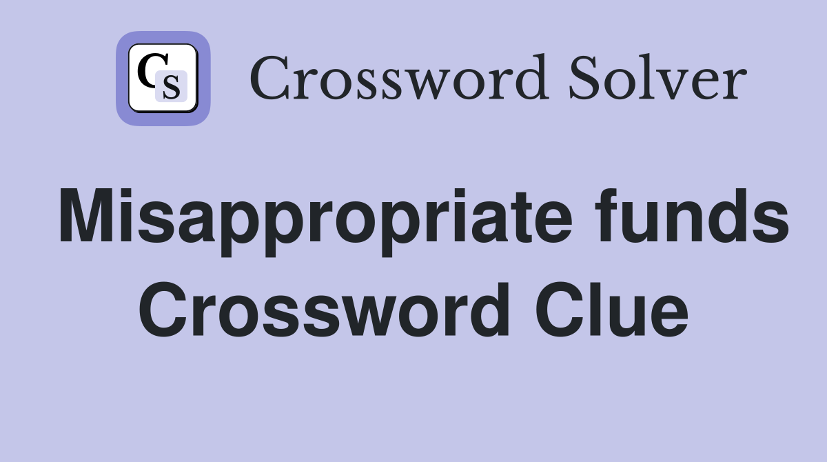 Misappropriate funds Crossword Clue