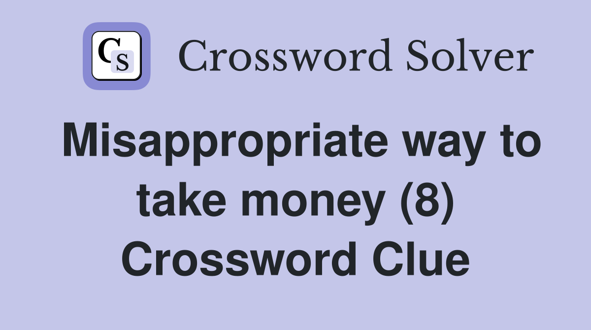 Misappropriate way to take money (8) Crossword Clue
