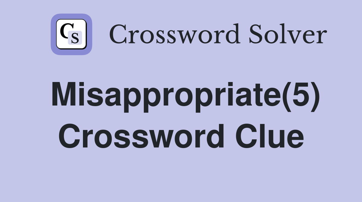 Misappropriate(5) Crossword Clue