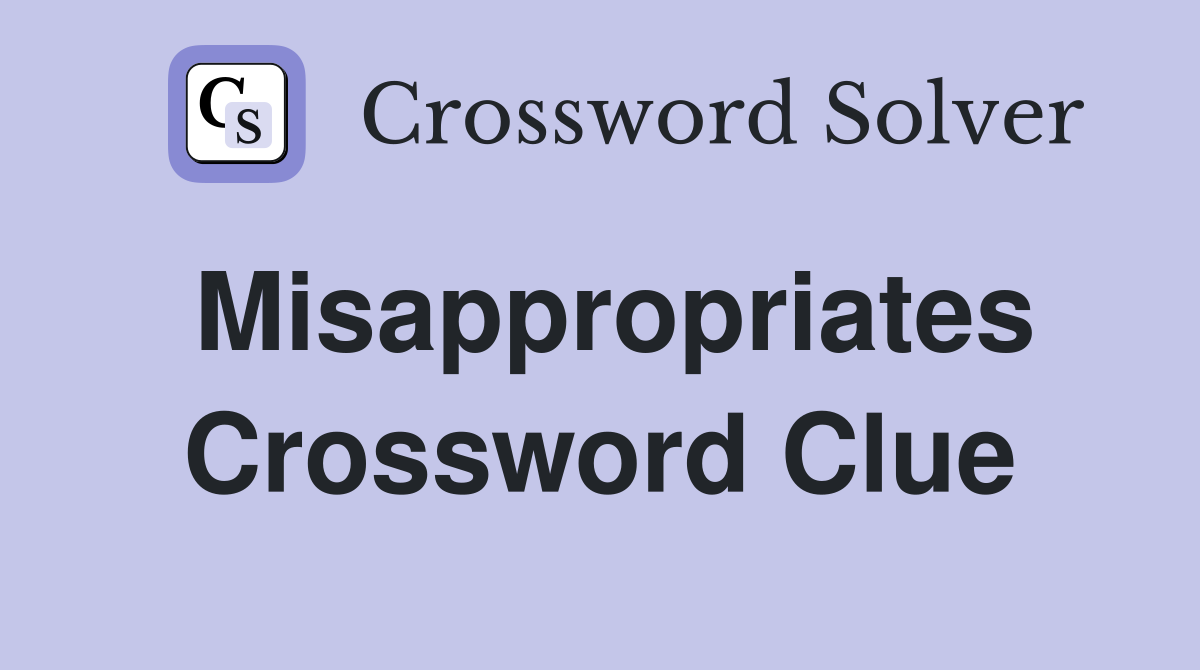 Misappropriates Crossword Clue