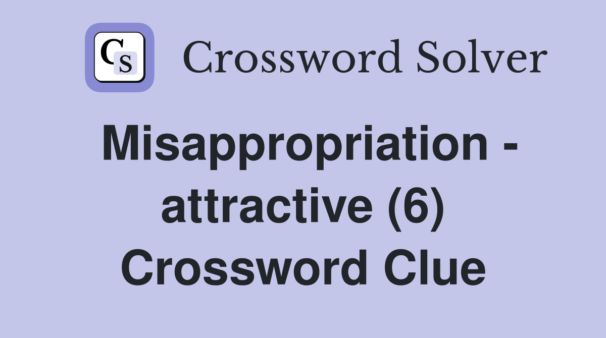 Misappropriation - attractive (6) Crossword Clue