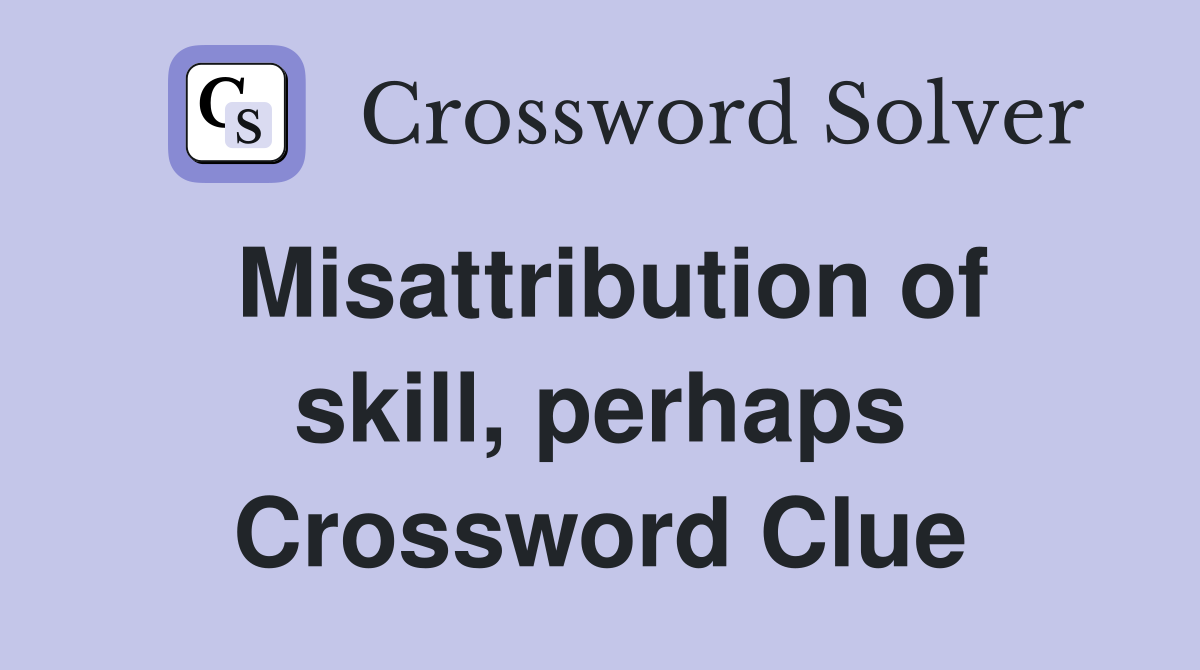 Misattribution of skill, perhaps Crossword Clue