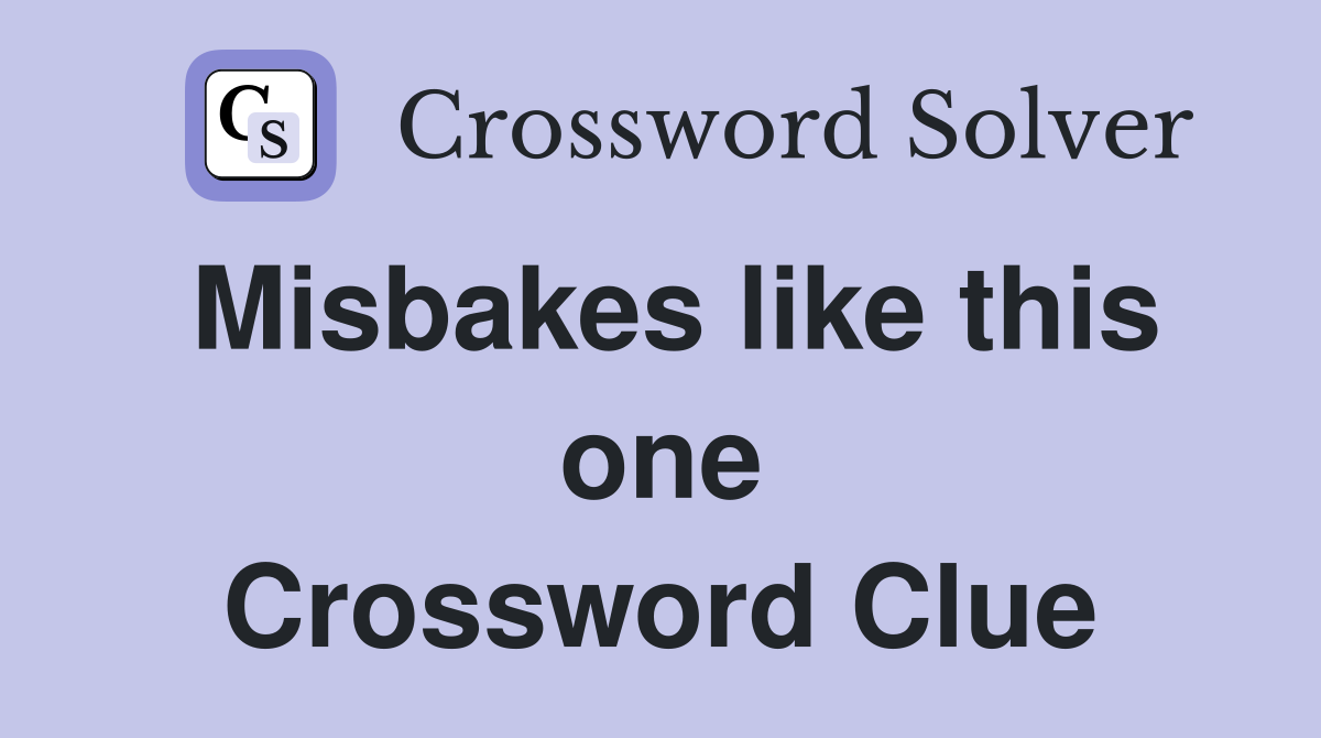 Misbakes like this one Crossword Clue