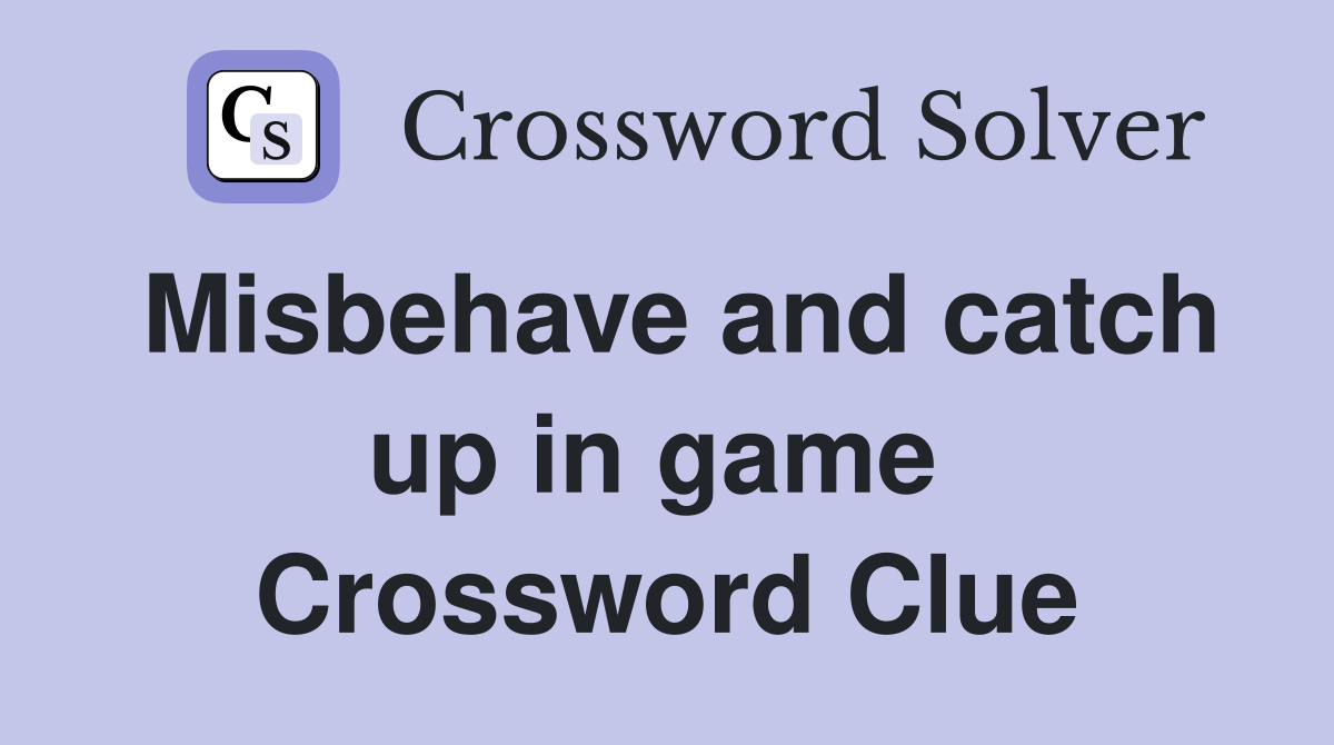 Misbehave and catch up in game  Crossword Clue