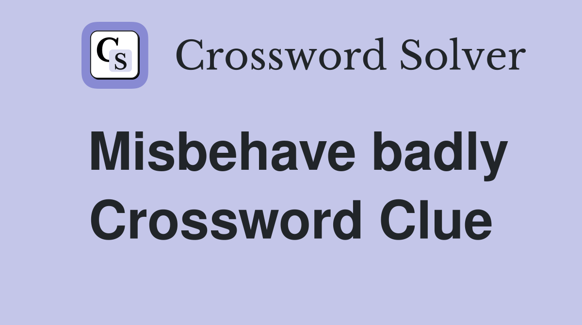 Misbehave badly Crossword Clue