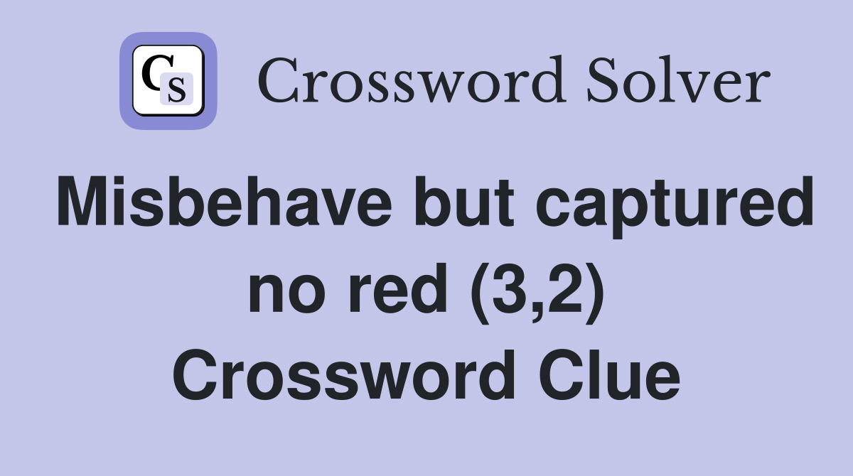 Misbehave but captured no red (3,2) Crossword Clue
