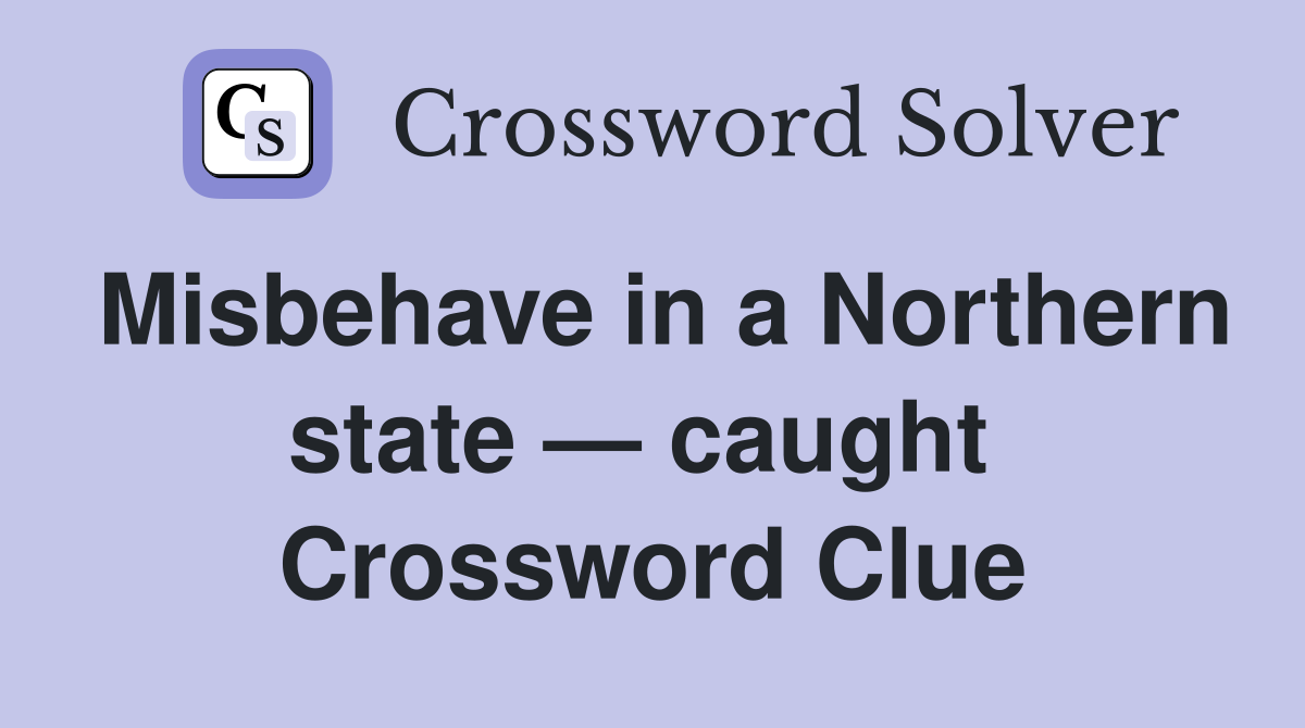 Misbehave in a Northern state — caught  Crossword Clue