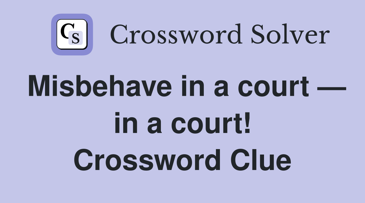 Misbehave in a court — in a court! Crossword Clue