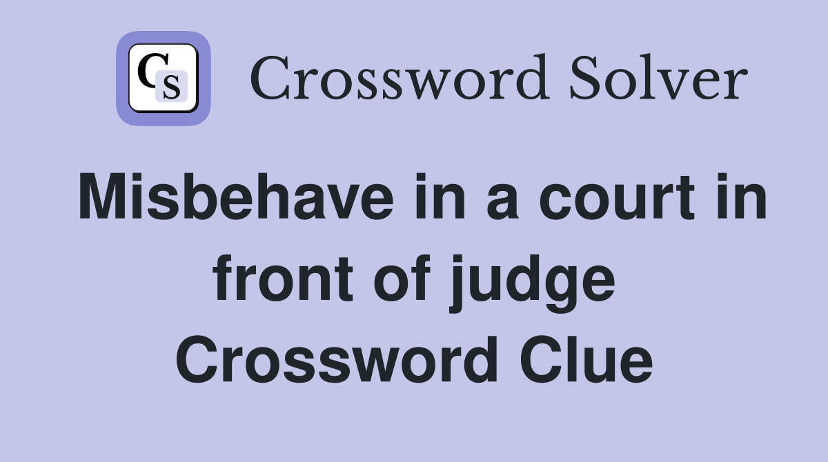 Misbehave in a court in front of judge Crossword Clue