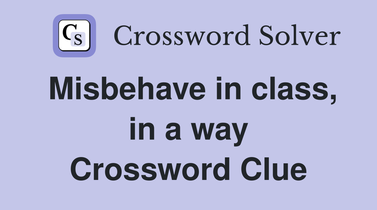 Misbehave in class, in a way Crossword Clue