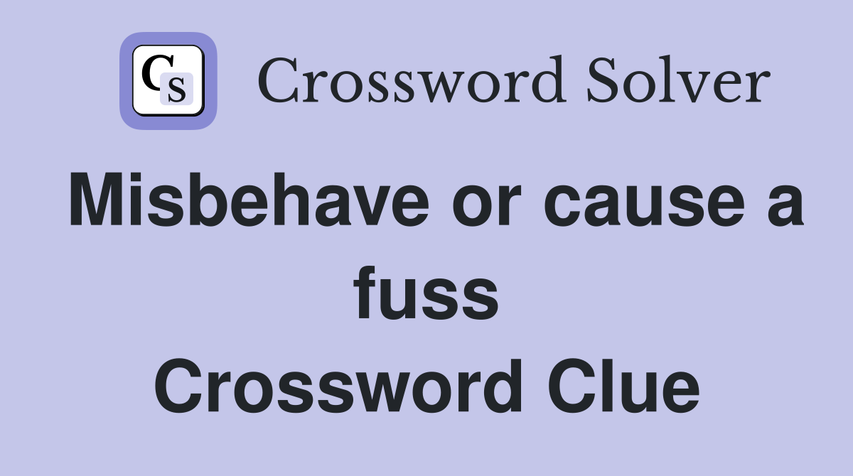 Misbehave or cause a fuss Crossword Clue