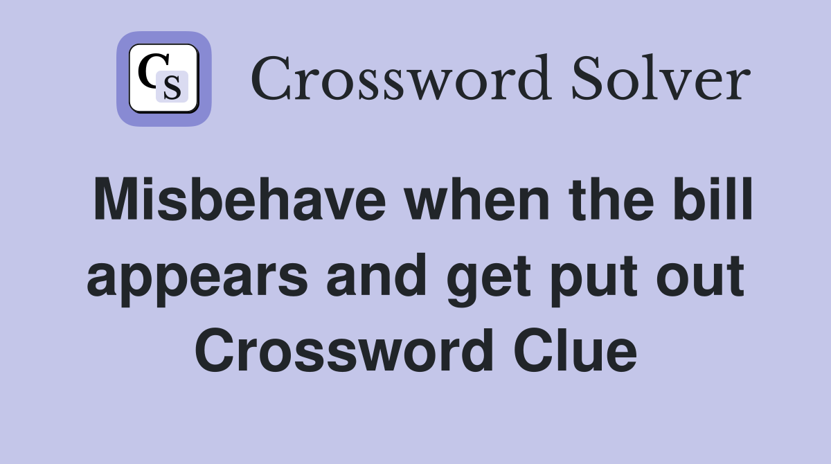 Misbehave when the bill appears and get put out Crossword Clue