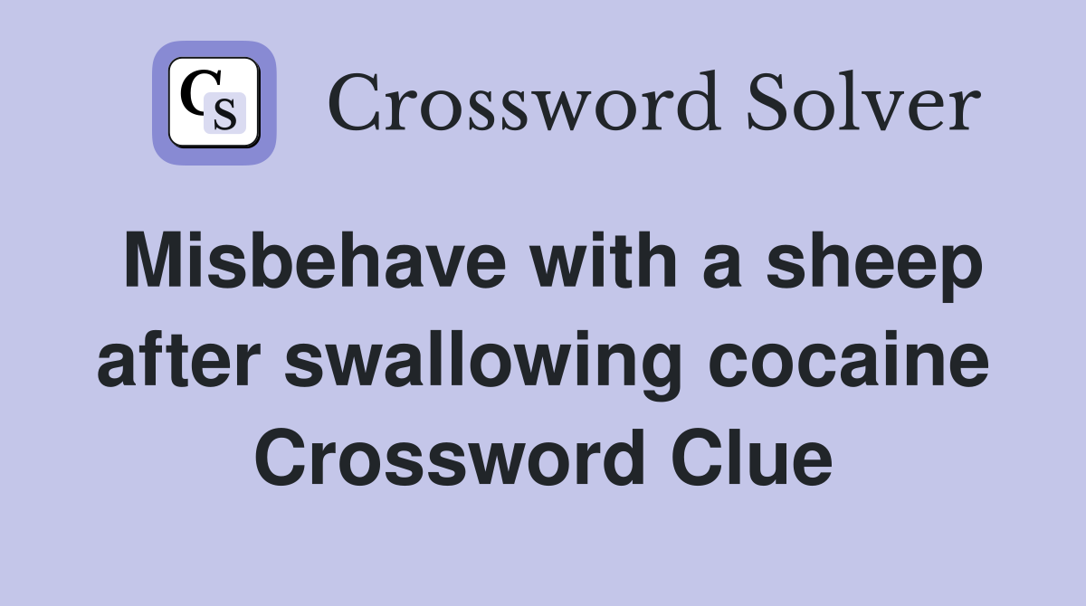 Misbehave with a sheep after swallowing cocaine Crossword Clue