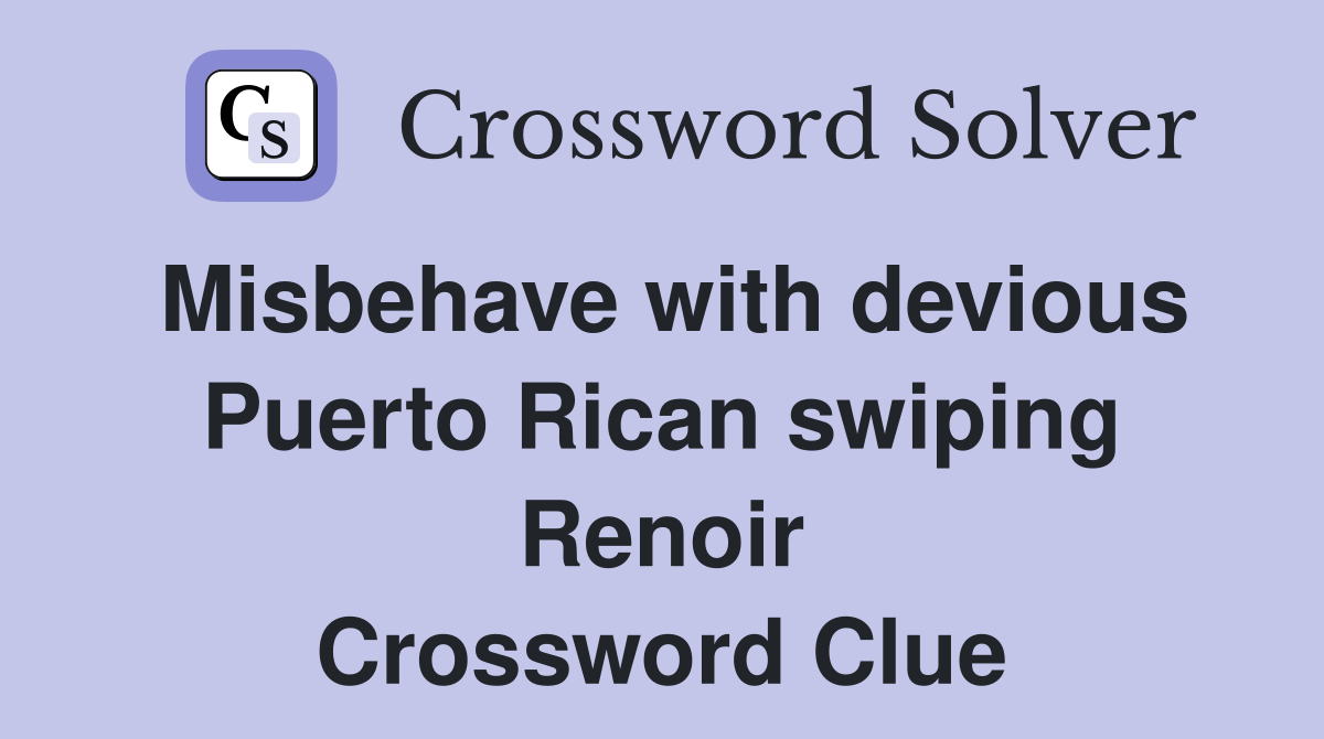 Misbehave with devious Puerto Rican swiping Renoir Crossword Clue