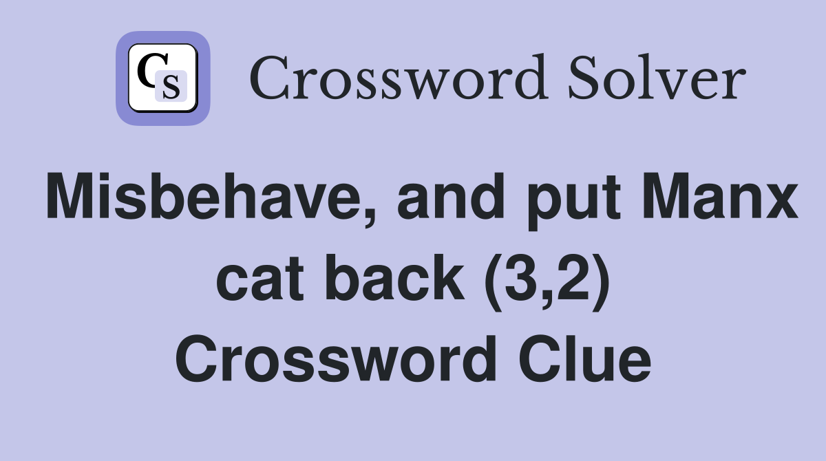 Misbehave, and put Manx cat back (3,2) Crossword Clue