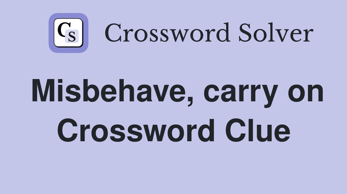 Misbehave, carry on Crossword Clue