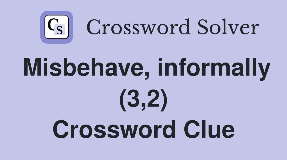 Misbehave, informally (3,2) Crossword Clue